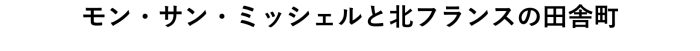 モン・サン・ミッシェルと北フランスの田舎町