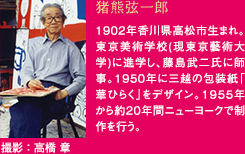 猪熊弦一郎 1902年香川県高松市生まれ。東京美術学校(現東京藝術大学)に進学し、藤島武二氏に師事。1950年に三越の包装紙「華ひらく」をデザイン。1955年から約20年間ニューヨークで制作を行う。 撮影:高橋 章