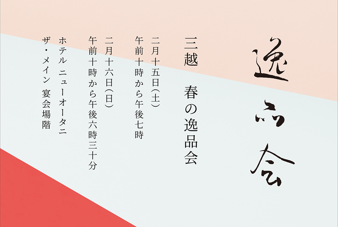 三越 春の逸品会 2月15日(土曜日) 午前10時から午後7時 2月16日(日曜日) 午前10時から午後6時30分 ホテルニューオータニ ザ・ メイン 宴会場階