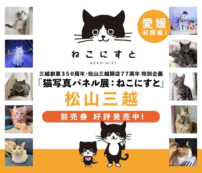 三越創業350周年・松山三越開店77周年 特別企画 「猫写真パネル展：ねこにすと」先行前売券販売中！