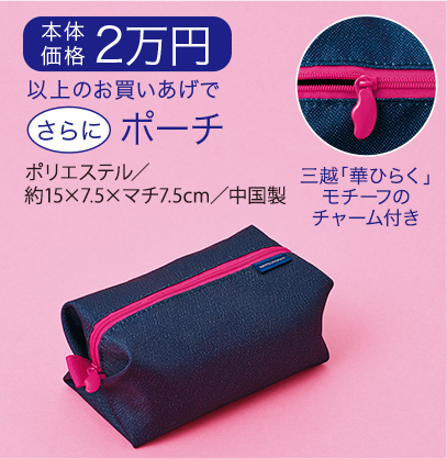 本体価格2万円以上のお買いあげでさらにポーチ (ポリエステル/約15×7.5×マチ7.5センチメートル/中国製) 三越「華ひらく」モチーフのチャーム付き