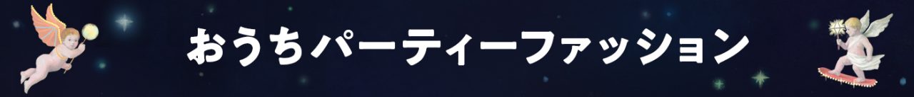 おうちパーティーファッション